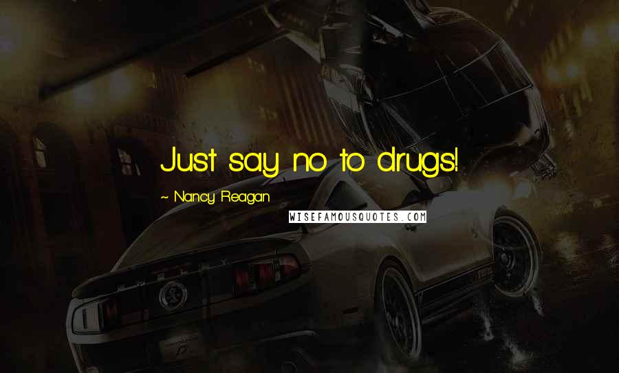 Nancy Reagan Quotes: Just say no to drugs!