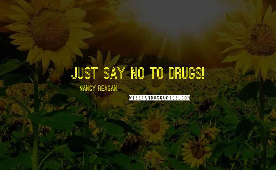 Nancy Reagan Quotes: Just say no to drugs!