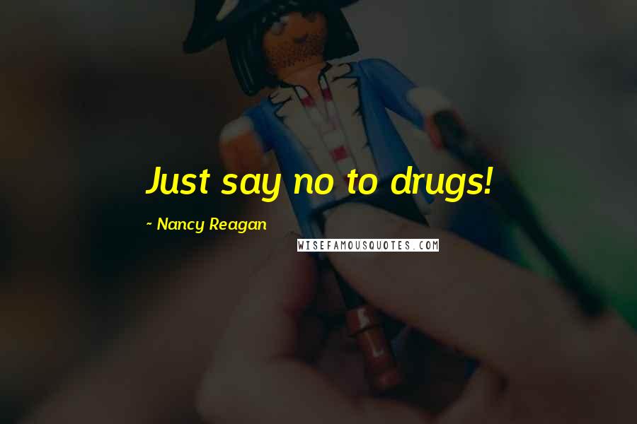 Nancy Reagan Quotes: Just say no to drugs!