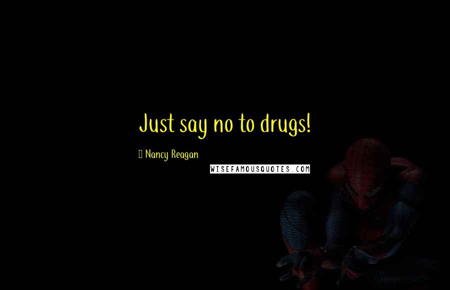 Nancy Reagan Quotes: Just say no to drugs!