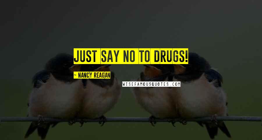 Nancy Reagan Quotes: Just say no to drugs!