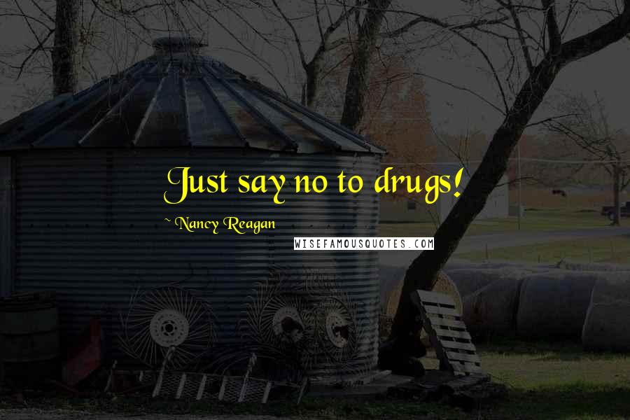 Nancy Reagan Quotes: Just say no to drugs!