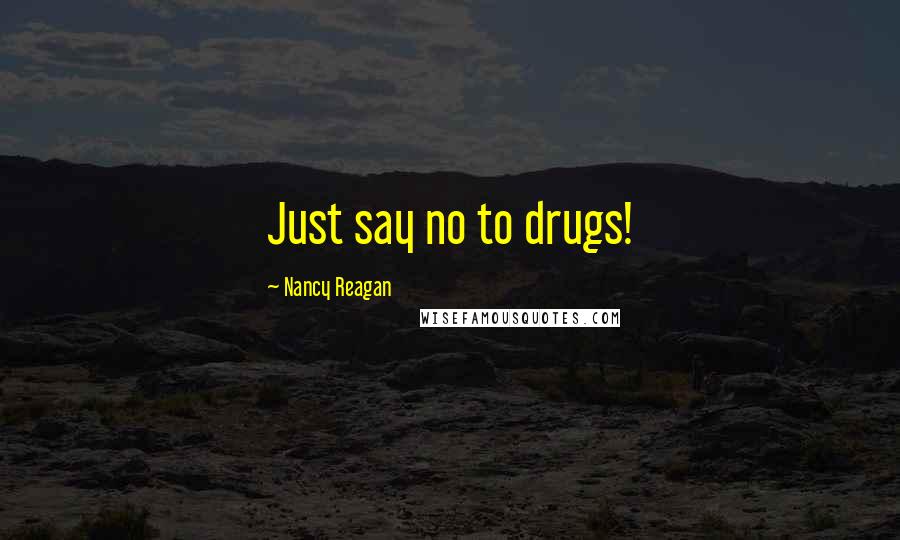 Nancy Reagan Quotes: Just say no to drugs!