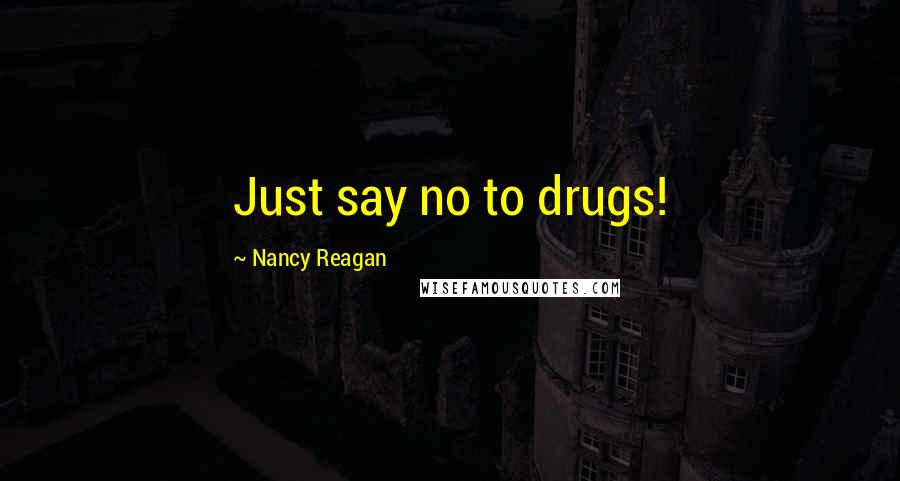 Nancy Reagan Quotes: Just say no to drugs!