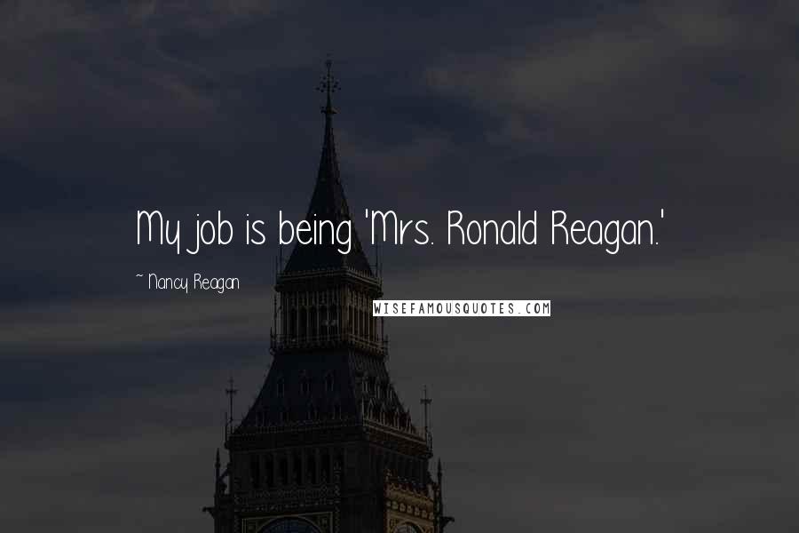 Nancy Reagan Quotes: My job is being 'Mrs. Ronald Reagan.'