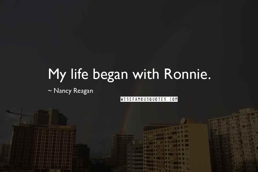 Nancy Reagan Quotes: My life began with Ronnie.