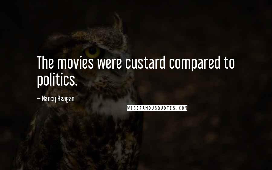 Nancy Reagan Quotes: The movies were custard compared to politics.