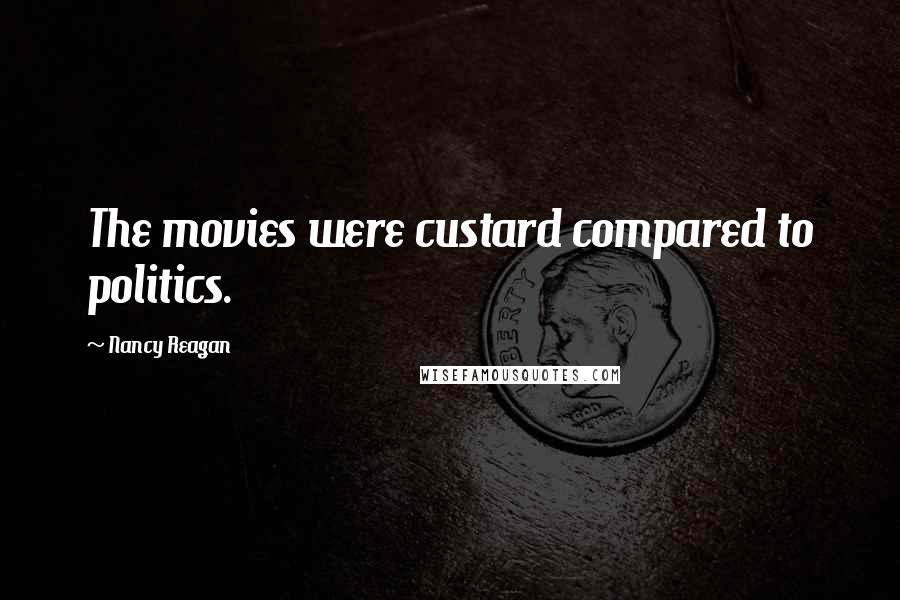 Nancy Reagan Quotes: The movies were custard compared to politics.