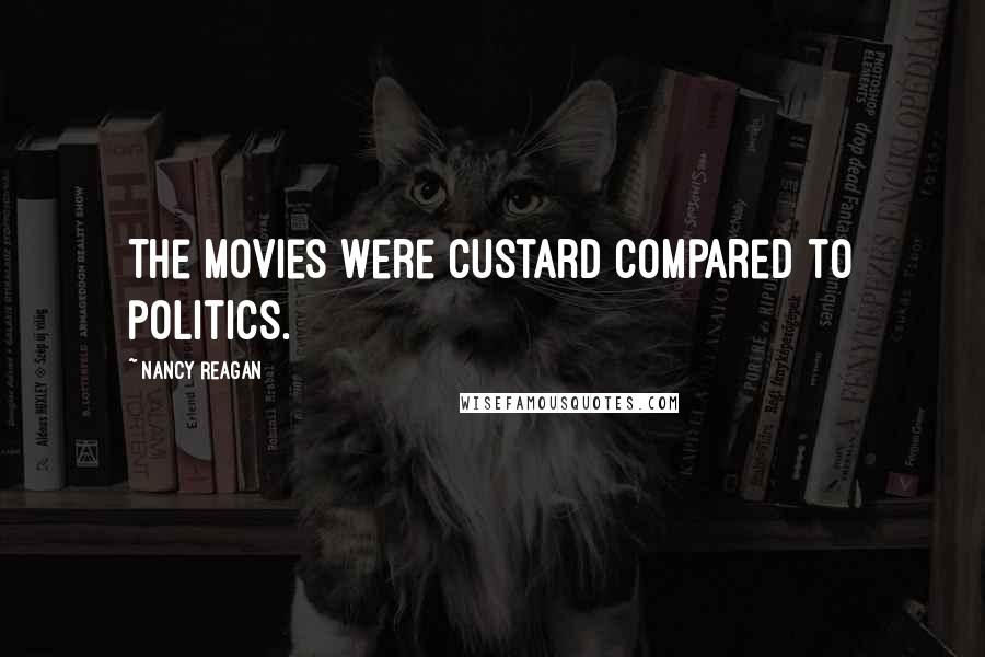 Nancy Reagan Quotes: The movies were custard compared to politics.