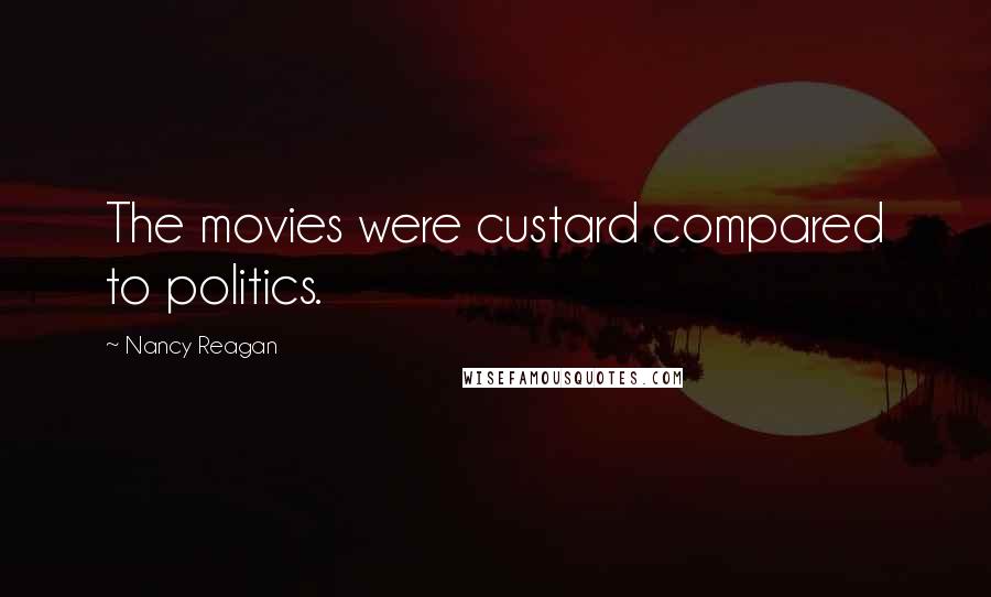 Nancy Reagan Quotes: The movies were custard compared to politics.