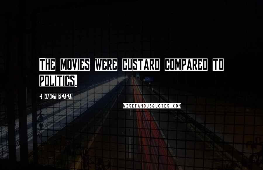 Nancy Reagan Quotes: The movies were custard compared to politics.