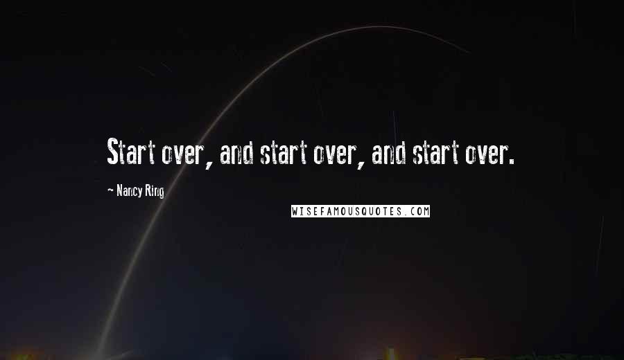 Nancy Ring Quotes: Start over, and start over, and start over.