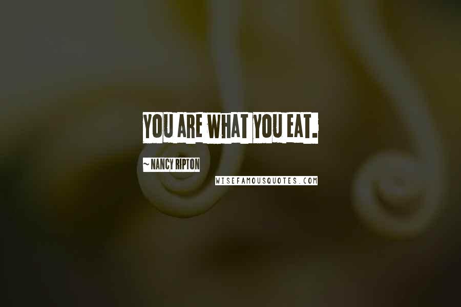 Nancy Ripton Quotes: You are what you eat.
