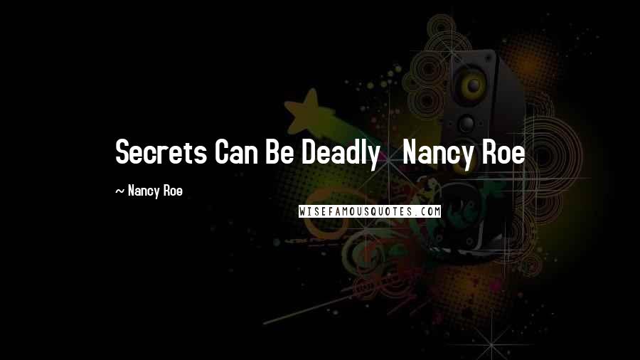 Nancy Roe Quotes: Secrets Can Be Deadly   Nancy Roe
