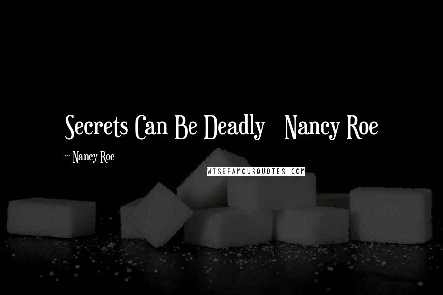 Nancy Roe Quotes: Secrets Can Be Deadly   Nancy Roe