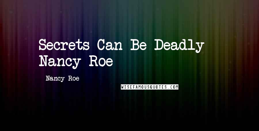 Nancy Roe Quotes: Secrets Can Be Deadly   Nancy Roe