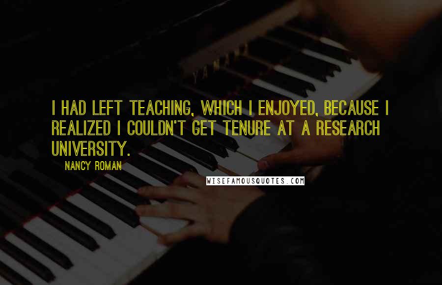 Nancy Roman Quotes: I had left teaching, which I enjoyed, because I realized I couldn't get tenure at a research university.