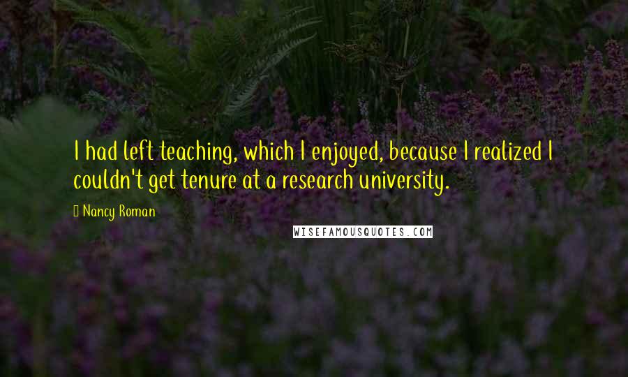 Nancy Roman Quotes: I had left teaching, which I enjoyed, because I realized I couldn't get tenure at a research university.