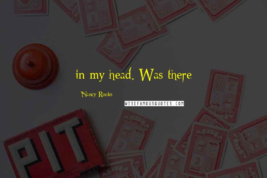 Nancy Rooks Quotes: in my head. Was there