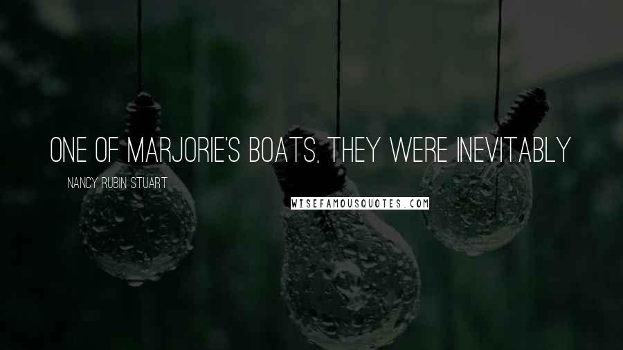 Nancy Rubin Stuart Quotes: one of Marjorie's boats, they were inevitably