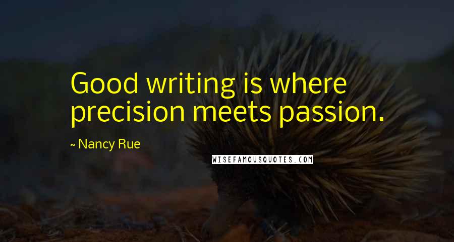 Nancy Rue Quotes: Good writing is where precision meets passion.