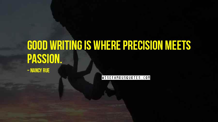 Nancy Rue Quotes: Good writing is where precision meets passion.