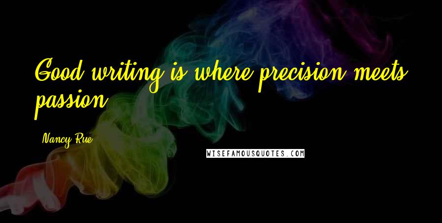 Nancy Rue Quotes: Good writing is where precision meets passion.