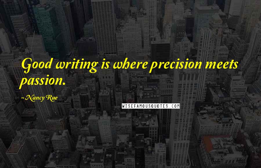 Nancy Rue Quotes: Good writing is where precision meets passion.