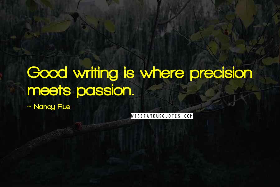 Nancy Rue Quotes: Good writing is where precision meets passion.