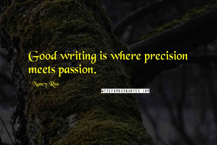 Nancy Rue Quotes: Good writing is where precision meets passion.