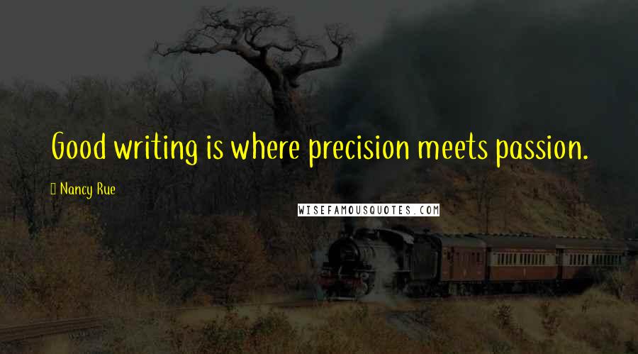 Nancy Rue Quotes: Good writing is where precision meets passion.