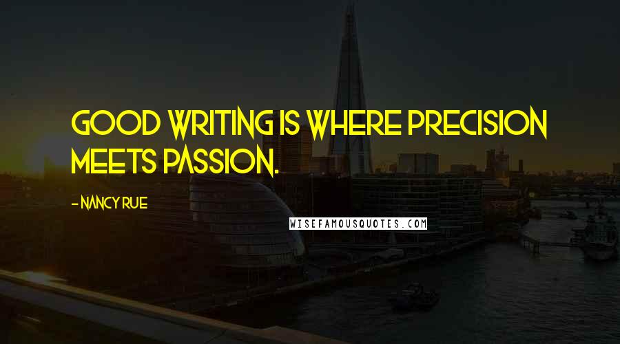 Nancy Rue Quotes: Good writing is where precision meets passion.