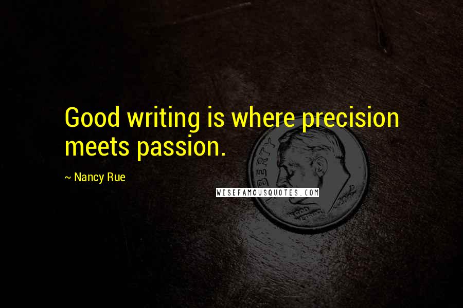 Nancy Rue Quotes: Good writing is where precision meets passion.