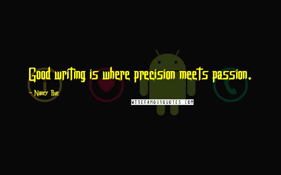 Nancy Rue Quotes: Good writing is where precision meets passion.