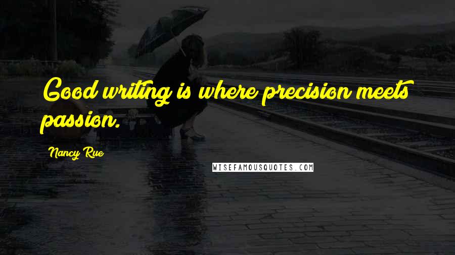 Nancy Rue Quotes: Good writing is where precision meets passion.