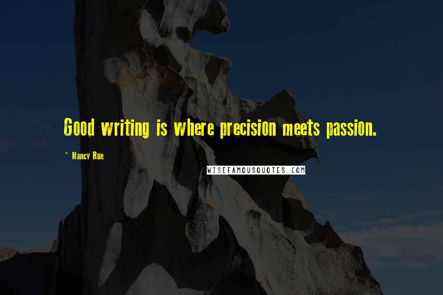 Nancy Rue Quotes: Good writing is where precision meets passion.