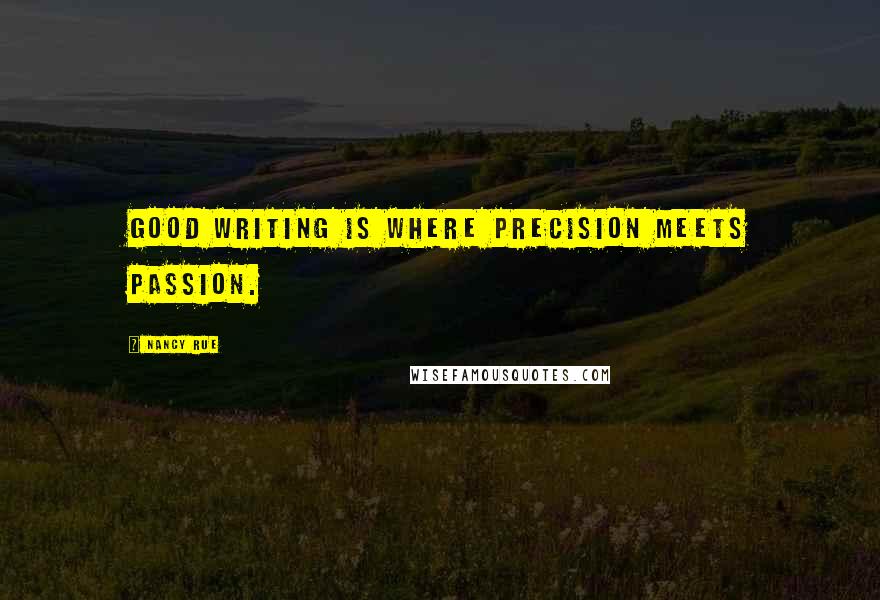 Nancy Rue Quotes: Good writing is where precision meets passion.