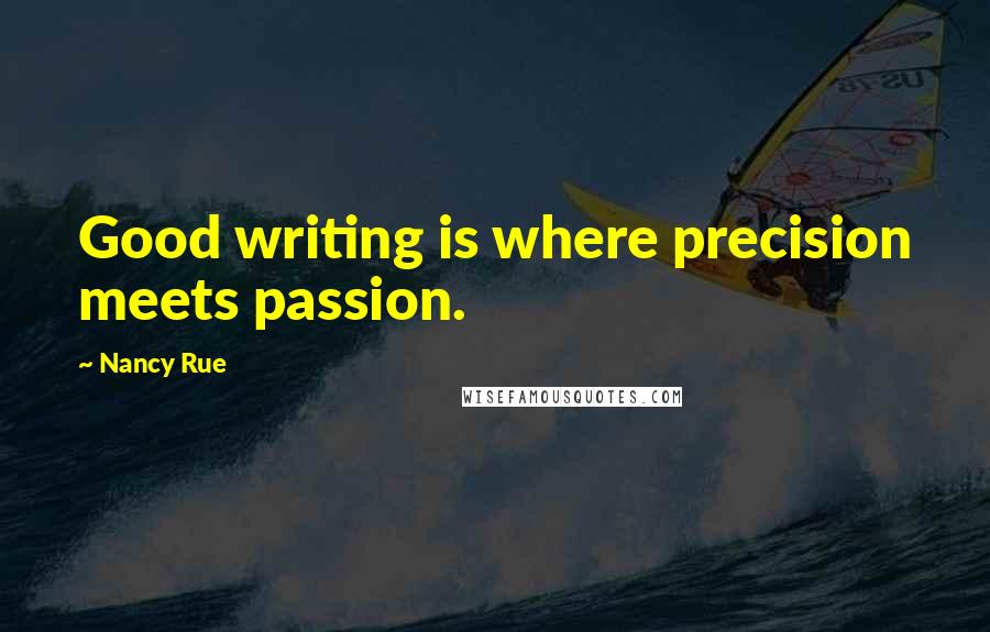 Nancy Rue Quotes: Good writing is where precision meets passion.