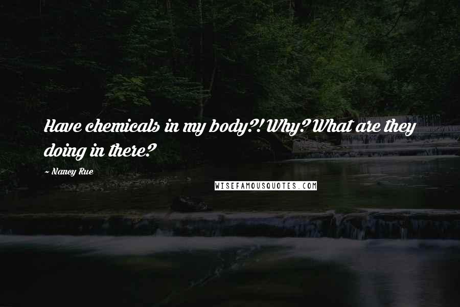 Nancy Rue Quotes: Have chemicals in my body?! Why? What are they doing in there?