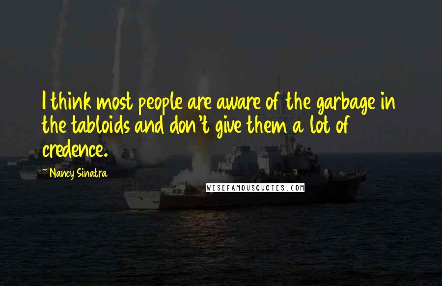 Nancy Sinatra Quotes: I think most people are aware of the garbage in the tabloids and don't give them a lot of credence.