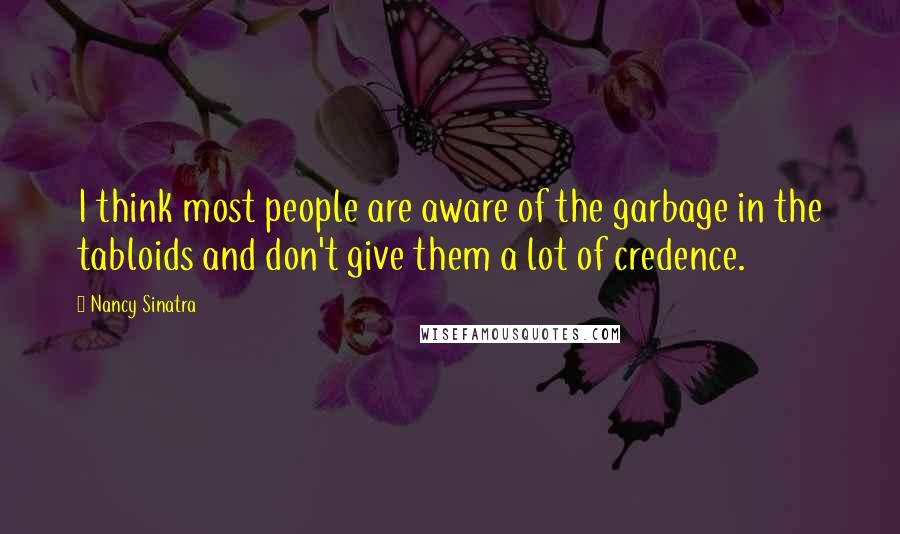 Nancy Sinatra Quotes: I think most people are aware of the garbage in the tabloids and don't give them a lot of credence.