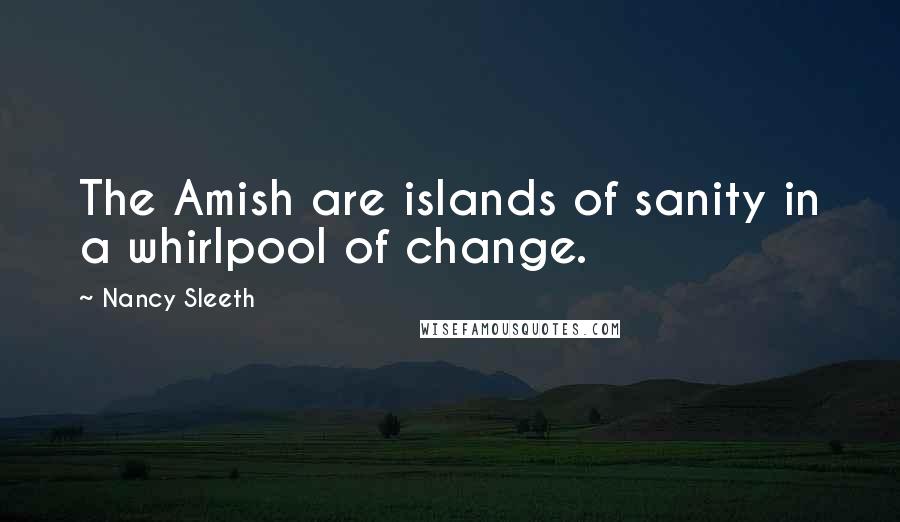 Nancy Sleeth Quotes: The Amish are islands of sanity in a whirlpool of change.