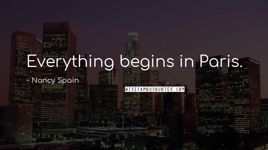 Nancy Spain Quotes: Everything begins in Paris.