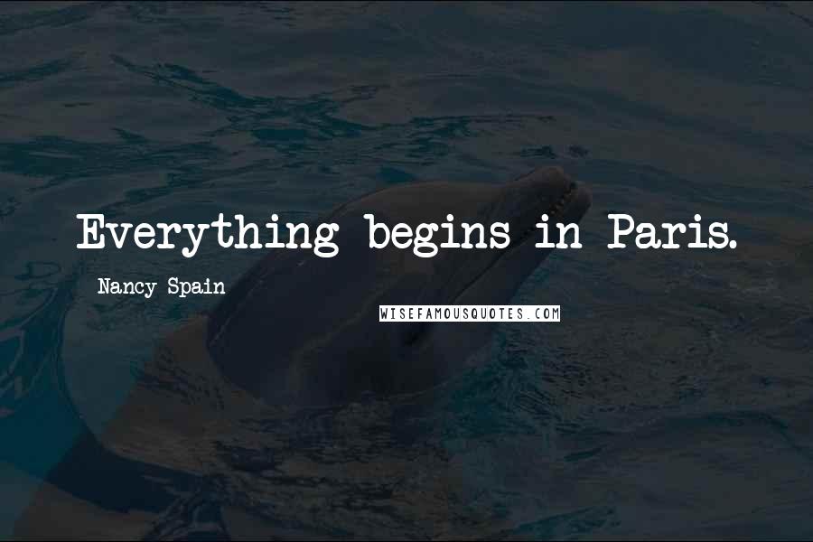Nancy Spain Quotes: Everything begins in Paris.