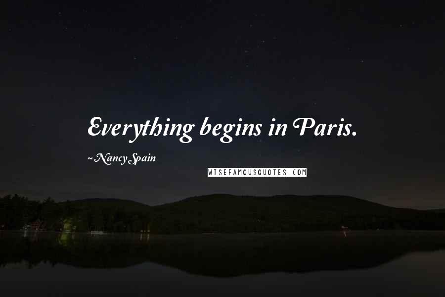 Nancy Spain Quotes: Everything begins in Paris.