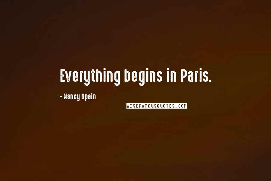 Nancy Spain Quotes: Everything begins in Paris.