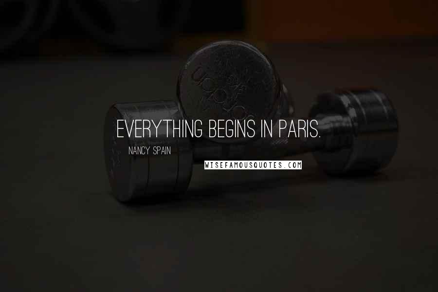 Nancy Spain Quotes: Everything begins in Paris.