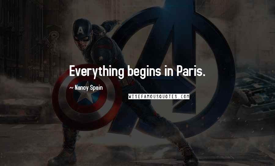 Nancy Spain Quotes: Everything begins in Paris.