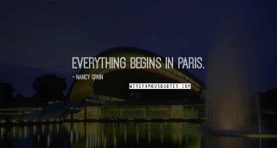 Nancy Spain Quotes: Everything begins in Paris.