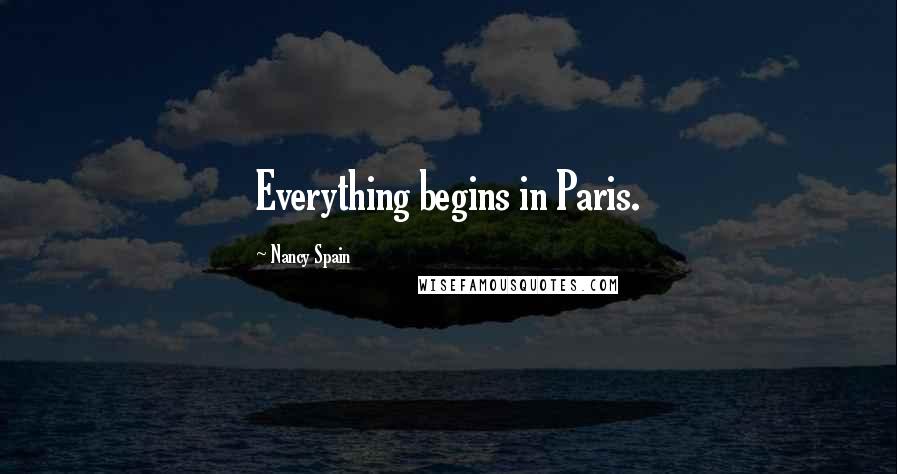 Nancy Spain Quotes: Everything begins in Paris.